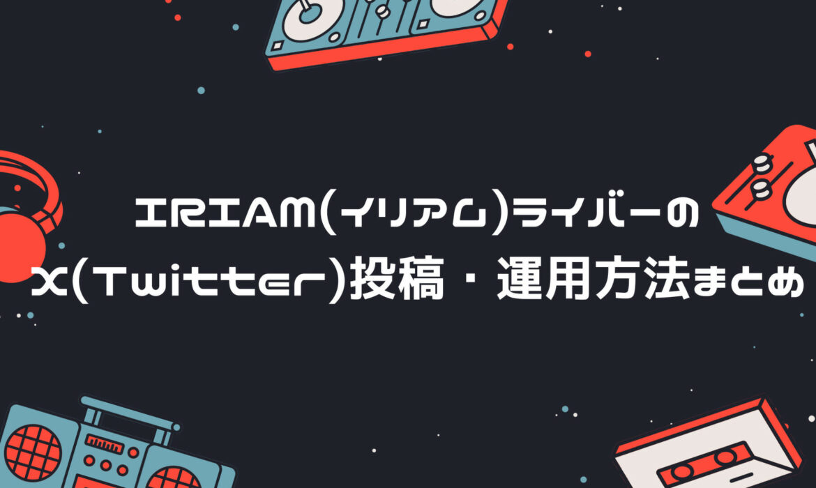 IRIAM(イリアム)ライバーのX(Twitter)投稿・運用方法まとめ