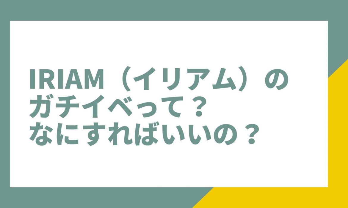 IRIAM（イリアム）のガチイベって？なにすればいいの？