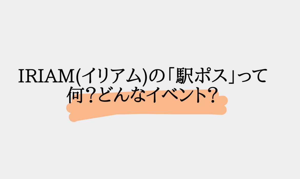 IRIAM(イリアム)の「駅ポス」って何？どんなイベント？