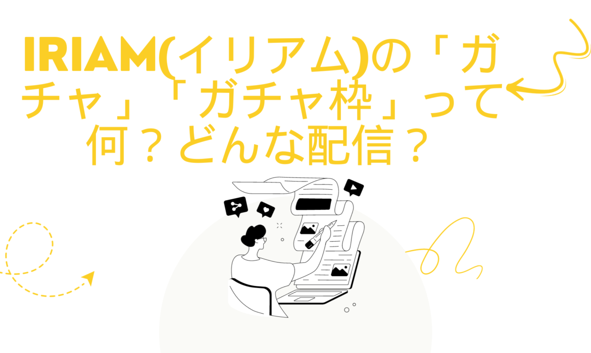 IRIAM(イリアム)の「ガチャ」「ガチャ枠」って何？どんな配信？