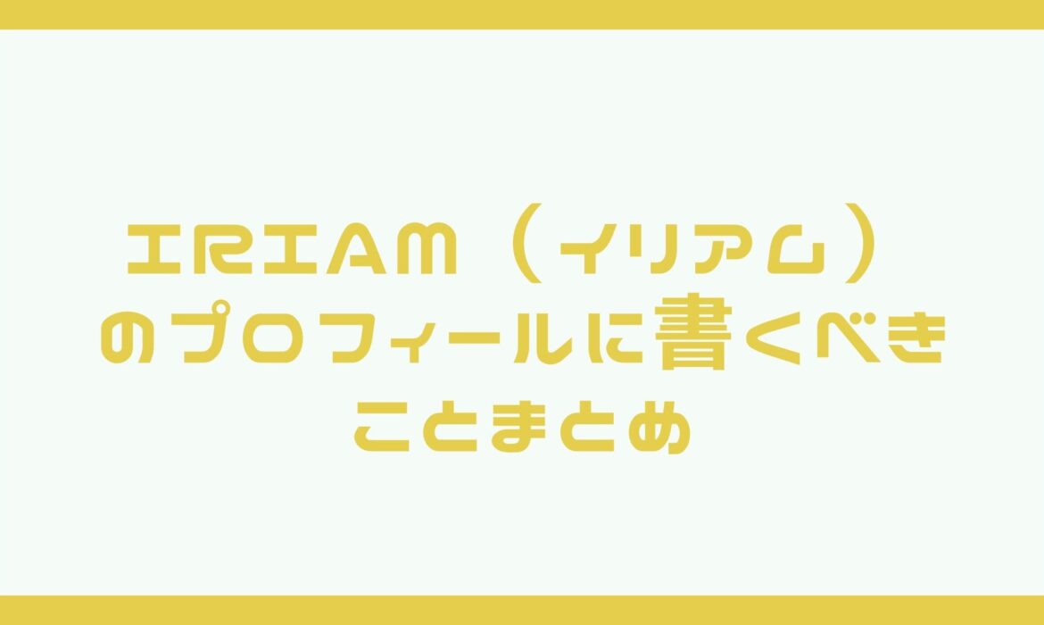 IRIAM（イリアム）のプロフィールに書くべきことまとめ