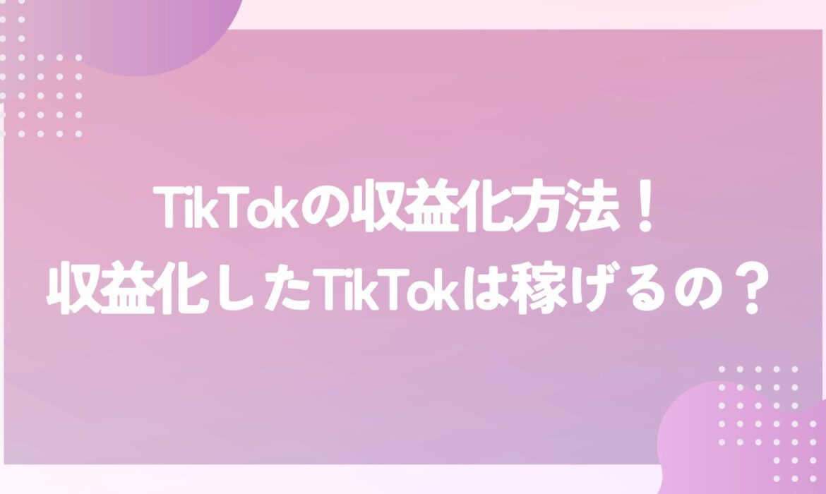 TikTokの収益化方法と実際に収益化したTikTokは稼げるのか