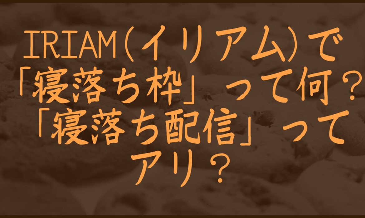 IRIAM(イリアム)で「寝落ち枠」って何？「寝落ち配信」ってアリ？