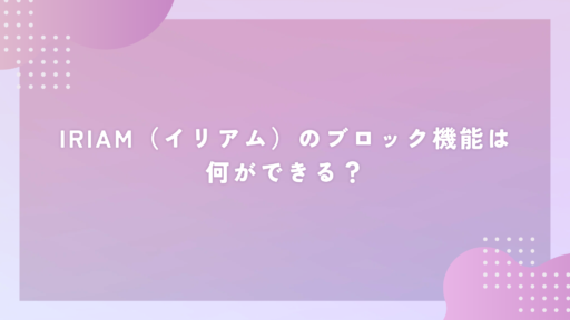 IRIAM（イリアム）のブロック機能は何ができる？