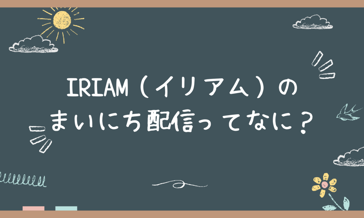 IRIAM（イリアム）のまいにち配信ってなに？