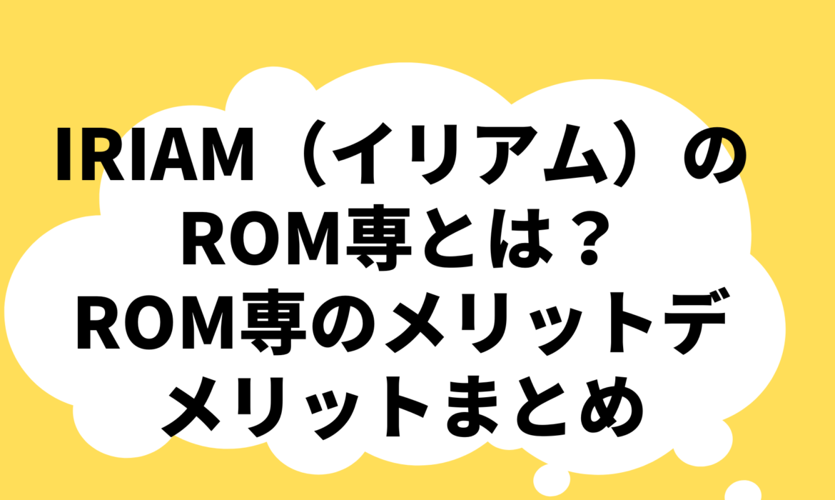 IRIAM（イリアム）のROM専とは？ROM専のメリットデメリットまとめ