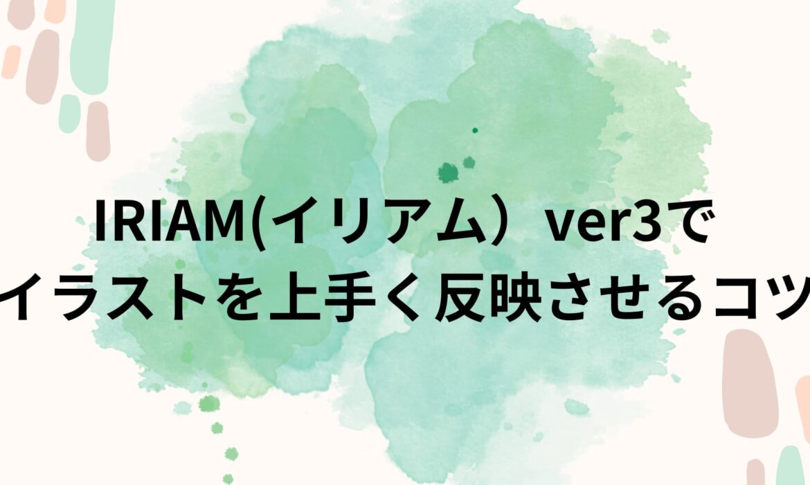 IRIAM(イリアム）ver3でイラストを上手く反映させるコツ