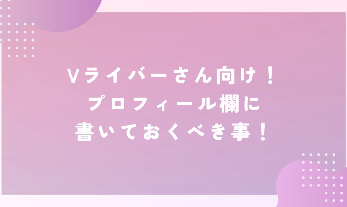 Vライバーさん向け！プロフィール欄に書いておくべき事！