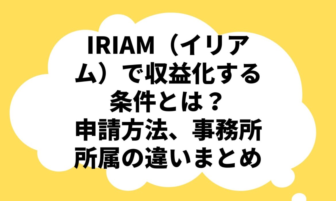 IRIAM（イリアム）で収益化する条件とは？申請方法、事務所所属の違いまとめ