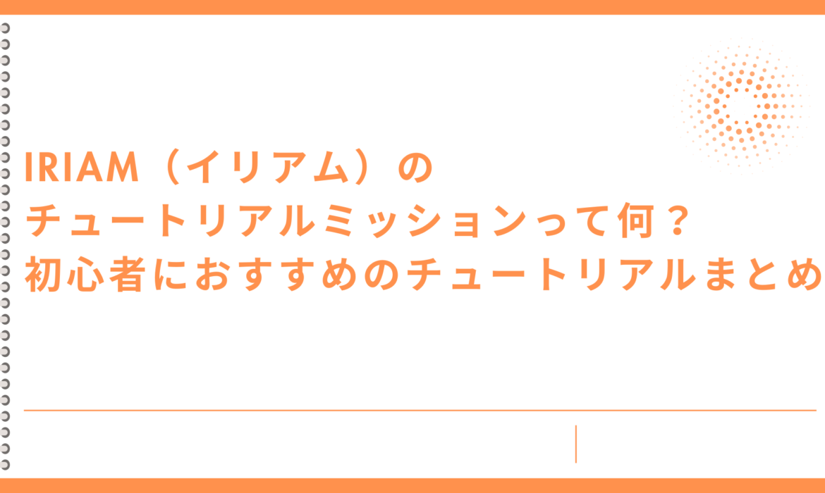 IRIAM（イリアム）のチュートリアルミッションって何？初心者におすすめのチュートリアルまとめ